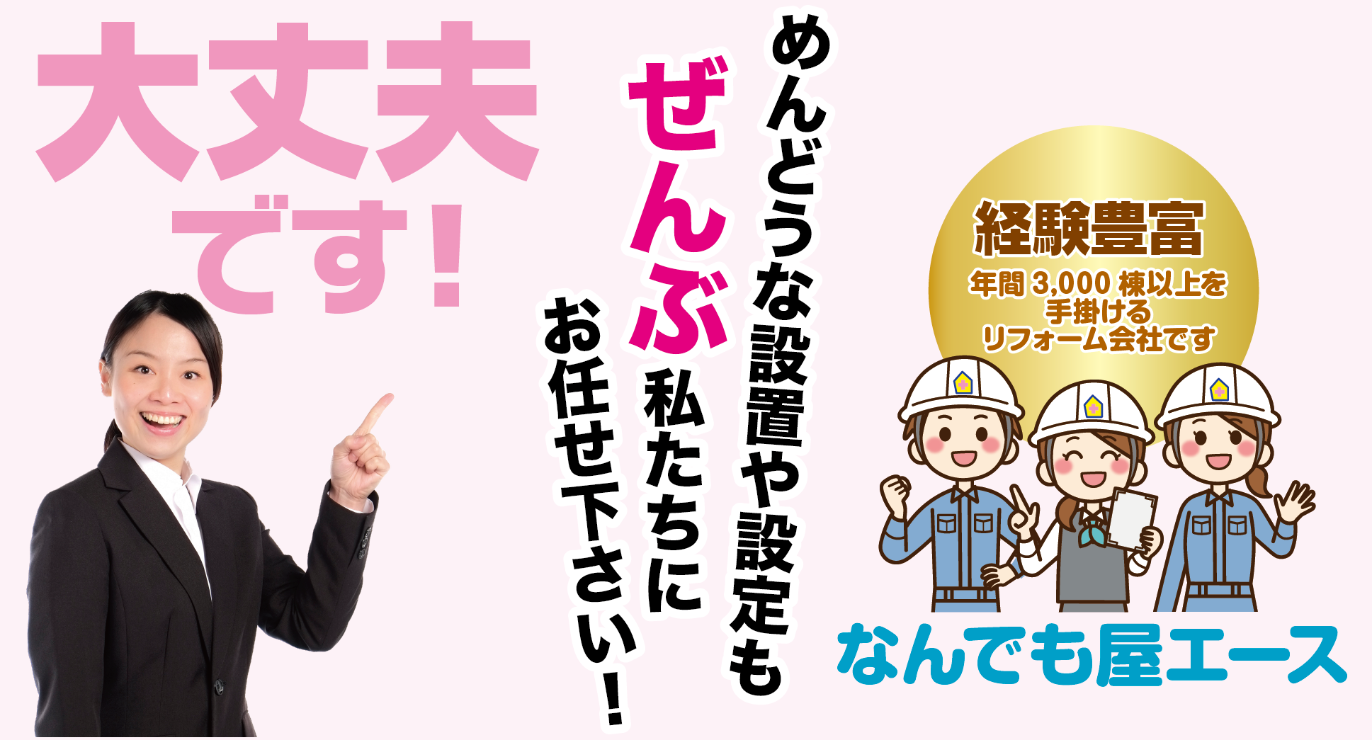 大丈夫です。面倒な設置や設定もぜんぶわたしたちにお任せください！なんでも屋エース